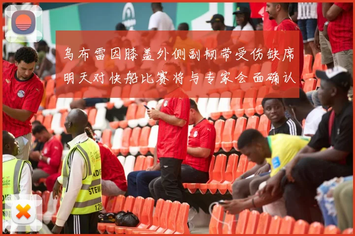 乌布雷因膝盖外侧副韧带受伤缺席明天对快船比赛将与专家会面确认伤情