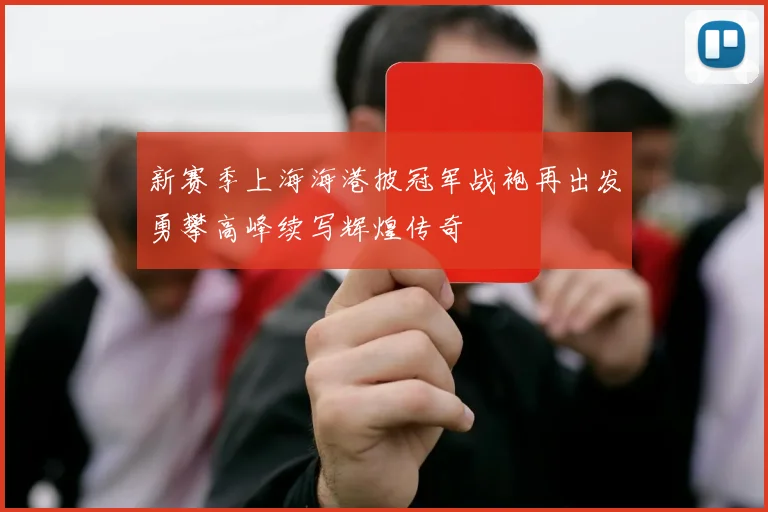 新赛季上海海港披冠军战袍再出发勇攀高峰续写辉煌传奇