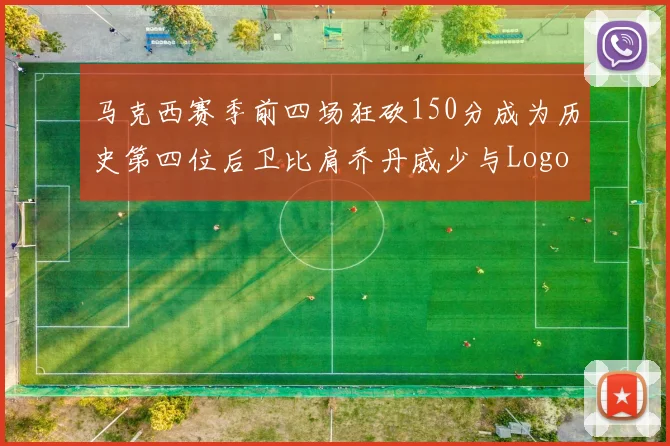 马克西赛季前四场狂砍150分成为历史第四位后卫比肩乔丹威少与Logo男