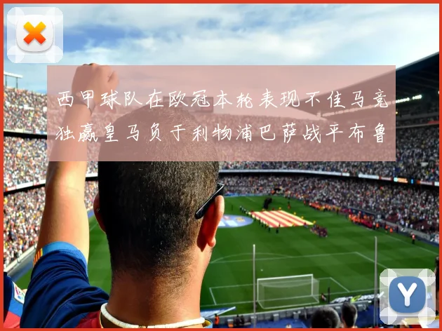 西甲球队在欧冠本轮表现不佳马竞独赢皇马负于利物浦巴萨战平布鲁日